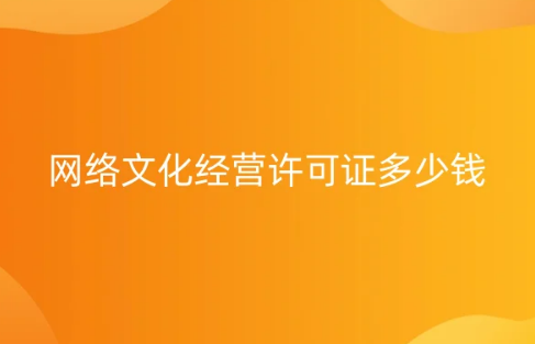 網(wǎng)絡文化經(jīng)營許可證多少錢?符合要求的條件有哪些?