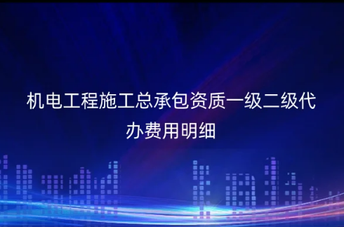 機(jī)電工程施工總承包資質(zhì)一級(jí)二級(jí)代辦費(fèi)用明細(xì)及申請(qǐng)難點(diǎn)
