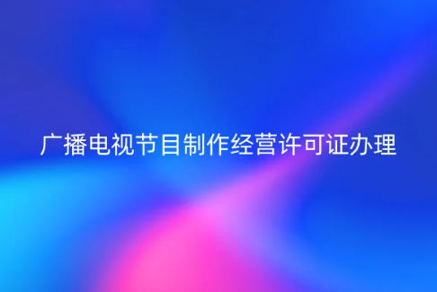 廣播電視節(jié)目制作經(jīng)營許可證辦理入口