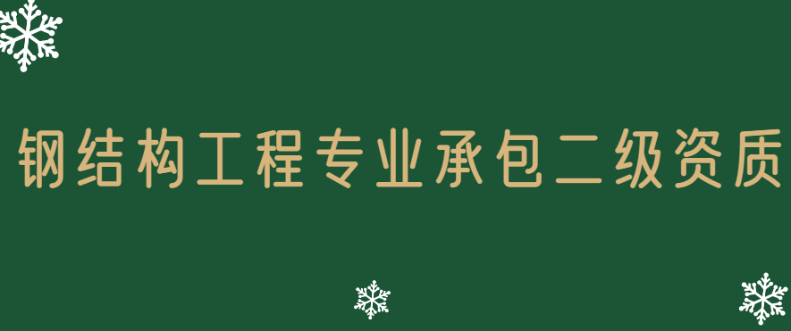 鋼結構工程專業(yè)承包二級資質標準,承包范圍是多少