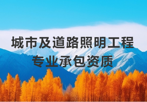 城市及道路照明工程專(zhuān)業(yè)承包資質(zhì)一級(jí)標(biāo)準(zhǔn),人員及資產(chǎn)要求是什么?