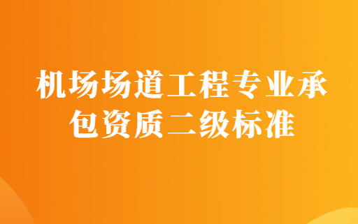 機場場道工程專業(yè)承包資質二級標準申請要求,人員及資產條件