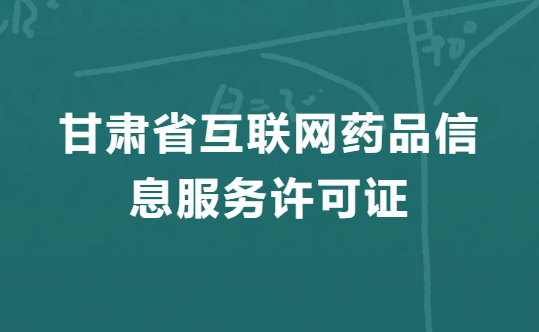 甘肅互聯(lián)網(wǎng)藥品信息服務(wù)許可證怎么辦理,代辦申請(qǐng)流程、條件、材料指南