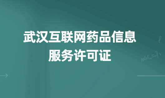 武漢互聯(lián)網(wǎng)藥品信息服務(wù)許可證怎么辦理(代辦申請(qǐng)流程、材料及條件指南)