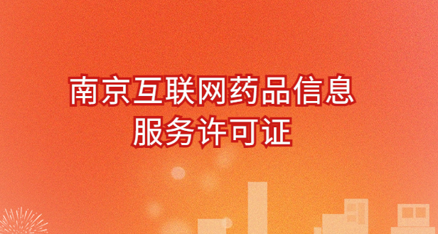 南京互聯(lián)網(wǎng)藥品信息服務(wù)許可證怎么辦理?代辦申請(qǐng)流程、材料及條件指南