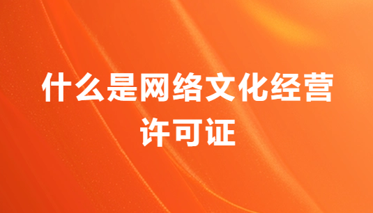什么是網(wǎng)絡(luò)文化經(jīng)營(yíng)許可證?怎么辦理?