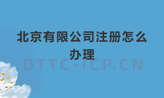 北京有限公司注冊(cè)怎么辦理?注冊(cè)條件是什么?