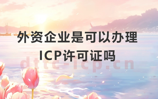 外資企業(yè)是可以辦理ICP許可證嗎?具備什么條件?