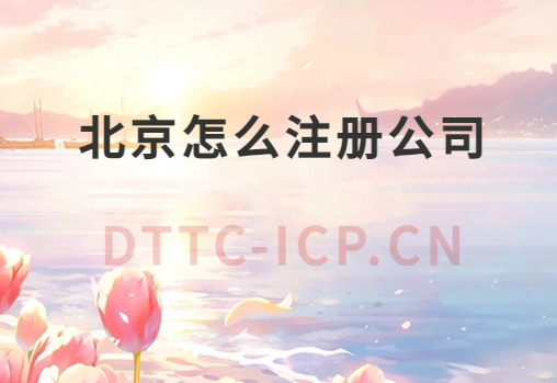 北京怎么注冊(cè)公司?如何企業(yè)注冊(cè)?