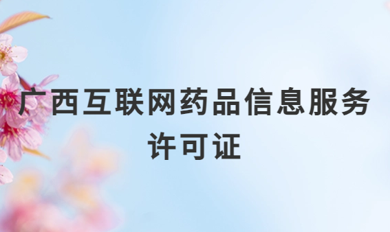 廣西互聯(lián)網(wǎng)藥品信息服務(wù)許可證怎么辦理?代辦申請流程、材料及條件指南