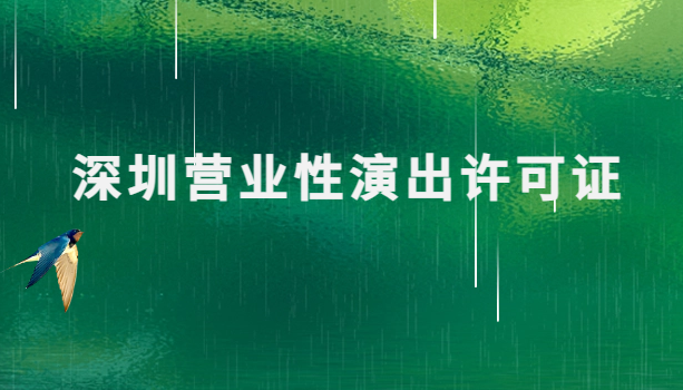 深圳營業(yè)性演出許可證怎么辦理,申請流程、條件及材料指南
