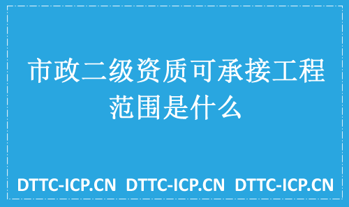市政二級(jí)資質(zhì)可承接工程范圍是什么?(乙級(jí)資質(zhì))