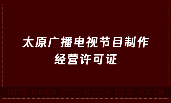 太原廣播電視節(jié)目制作經(jīng)營許可證怎么辦理,申請條件流程與材料指南