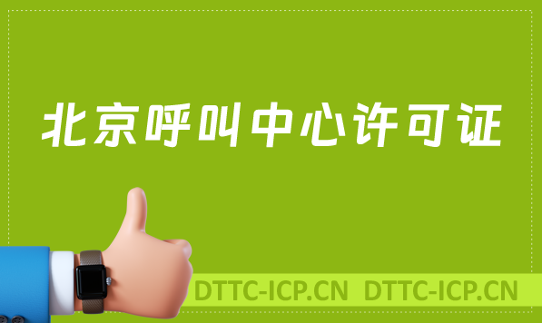 北京呼叫中心許可證怎么辦理(具備條件、流程如何取得資質(zhì))