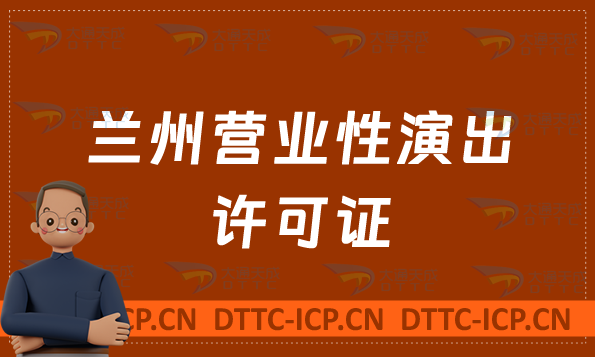 蘭州營業(yè)性演出許可證怎么辦理,線上線下演出申請流程條件指南