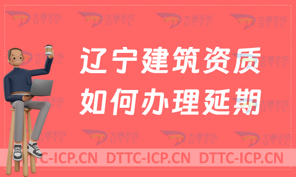 遼寧建筑資質如何辦理延期(代辦新辦續(xù)期增項)