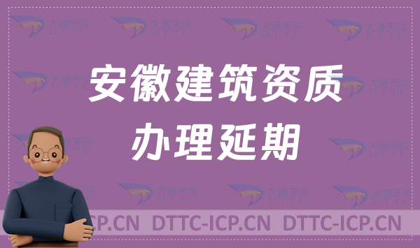 安徽建筑資質(zhì)如何辦理延期(24年代辦新辦延期增項(xiàng))