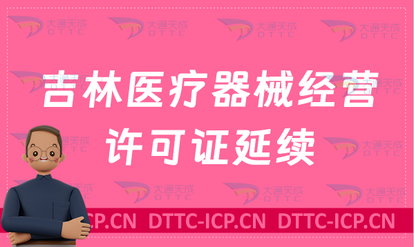 吉林醫(yī)療器械經(jīng)營許可證延續(xù)續(xù)期材料與條件