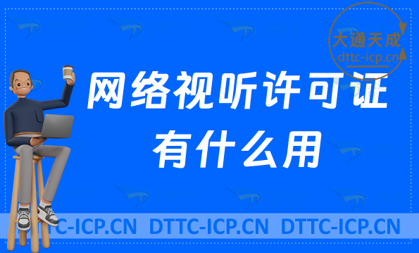 網(wǎng)絡(luò)視聽許可證有什么用,有哪些類型可以辦理?