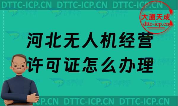 河北無(wú)人機(jī)經(jīng)營(yíng)許可證怎么辦理,通用航空企業(yè)經(jīng)營(yíng)許可證申請(qǐng)條件及材料