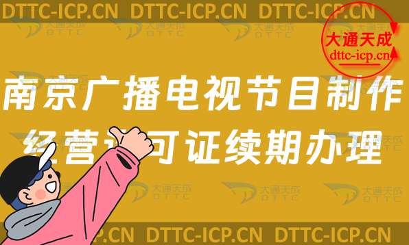 南京廣播電視節(jié)目制作經(jīng)營許可證續(xù)期怎么辦理,玄武秦淮區(qū)延續(xù)申請條件及流程
