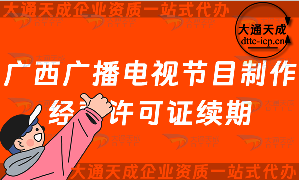 廣西廣播電視節(jié)目制作經(jīng)營許可證續(xù)期怎么辦理,柳州桂林北海市延續(xù)申請條件及流程