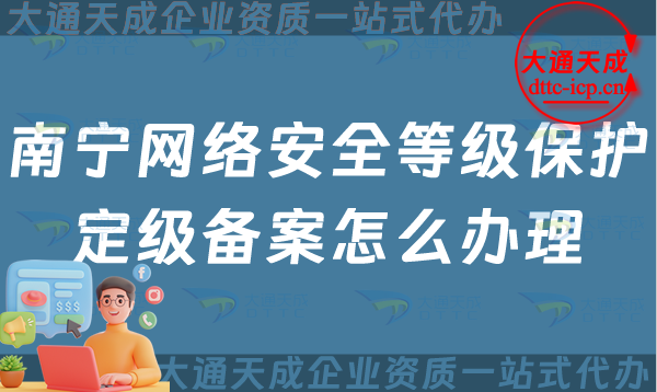 南寧網(wǎng)絡(luò)安全等級保護定級備案怎么辦理,24年申請條件材料及流程指南
