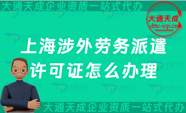 上海涉外勞務(wù)派遣許可證怎么辦理(對(duì)外勞務(wù)派遣許可證申請(qǐng)條件及流程指南)