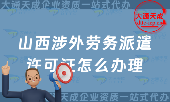 山西涉外勞務(wù)派遣許可證怎么辦理(大同臨汾市對外勞務(wù)派遣許可證申請?jiān)斀?