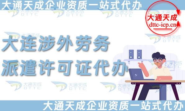 大連涉外勞務(wù)派遣許可證代辦(國際對(duì)外勞務(wù)派遣許可證申請(qǐng)條件材料指南)