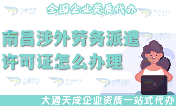 南昌涉外勞務派遣許可證怎么辦理(國際境外對外勞務派遣許可證材料條件匯總)