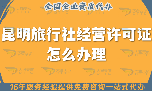 昆明旅行社經(jīng)營(yíng)許可證怎么辦理,重要線(xiàn)上線(xiàn)下公司注冊(cè)+資質(zhì)代辦全包