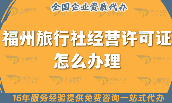 福州旅行社經(jīng)營許可證怎么辦理,線上線下公司注冊+資質(zhì)代辦全包省心辦!