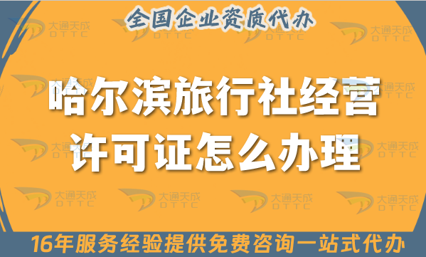哈爾濱旅行社經(jīng)營許可證怎么辦理,線上線下公司注冊+資質(zhì)代辦全包必備！
