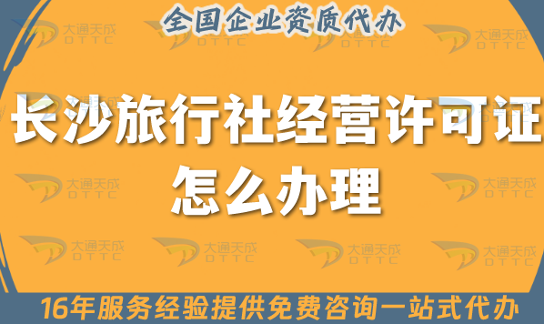 長沙旅行社經(jīng)營許可證怎么辦理,線上線下公司注冊+資質(zhì)代辦【干貨】