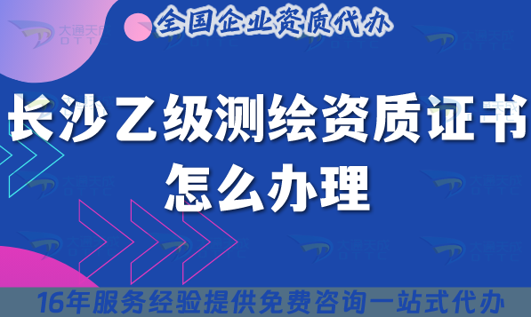 長(zhǎng)沙乙級(jí)測(cè)繪資質(zhì)證書怎么辦理,手把手教你條件材料如何申請(qǐng)
