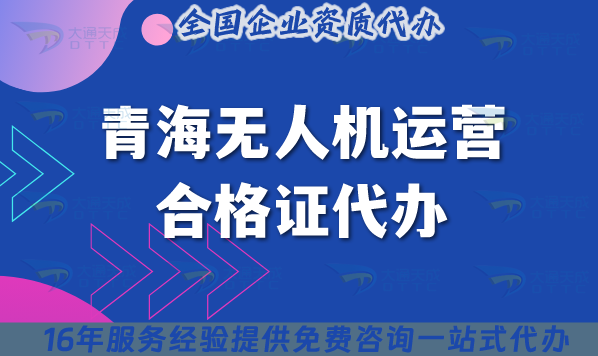 青海無(wú)人機(jī)運(yùn)營(yíng)合格證代辦,25年無(wú)人機(jī)許可證申請(qǐng)條件材料怎么辦?