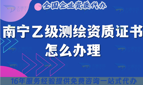 南寧乙級(jí)測(cè)繪資質(zhì)證書(shū)怎么辦理,最新條件材料需要什么?