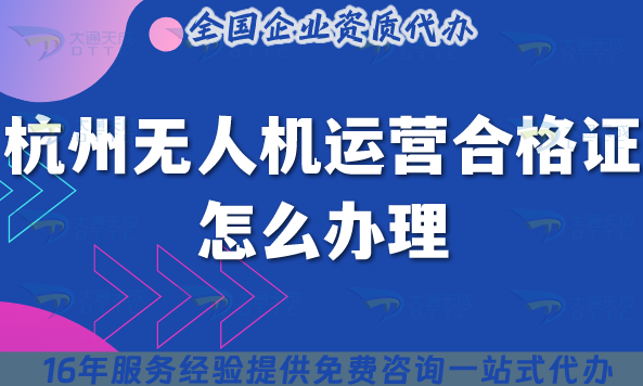 杭州無(wú)人機(jī)運(yùn)營(yíng)合格證怎么辦理,25年申請(qǐng)要求與空域須知