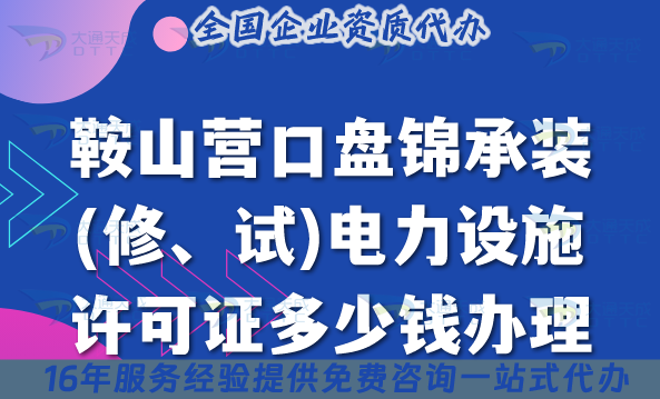 鞍山營口盤錦承裝(修、試)電力設(shè)施許可證多少錢辦理,25年申請(qǐng)條件材料指南