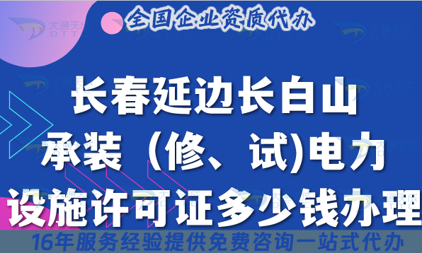 長(zhǎng)春延邊長(zhǎng)白山承裝(修、試)電力設(shè)施許可證多少錢(qián)辦理?最新費(fèi)用條件材料介紹