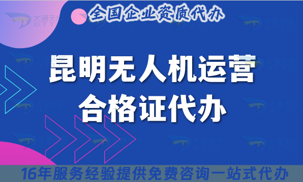 25年昆明無人機(jī)運(yùn)營(yíng)合格證代辦,許可證要求與空域快捷申請(qǐng)