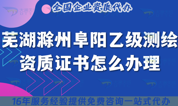 蕪湖滁州阜陽(yáng)乙級(jí)測(cè)繪資質(zhì)證書(shū)怎么辦理？25年申請(qǐng)要求及流程