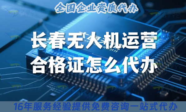 長(zhǎng)春《無人機(jī)運(yùn)營(yíng)合格證》怎么代辦,25年代辦指南