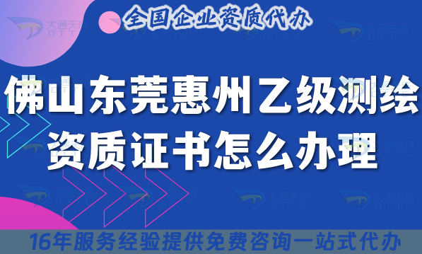25年佛山東莞惠州乙級測繪資質(zhì)證書怎么辦理?如何申請?