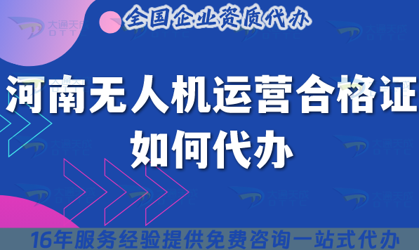 河南無人機運營合格證如何代辦?代辦申請材料流程條件詳解